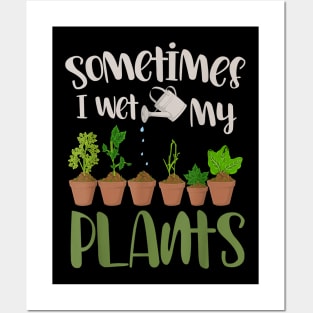 Funny Gardener Gift Sometimes I Wet My Plants Gardening Posters and Art